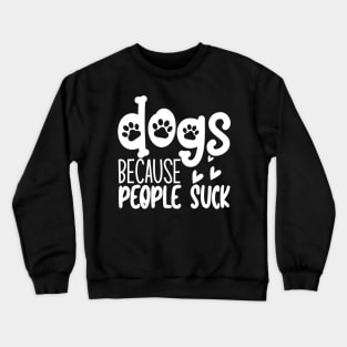 Dogs Because People Suck. Funny Dog Owner Design For All Dog Lovers. Crewneck Sweatshirt